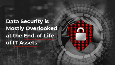 Data Security is Overlooked at the End-of-Life of IT Assets